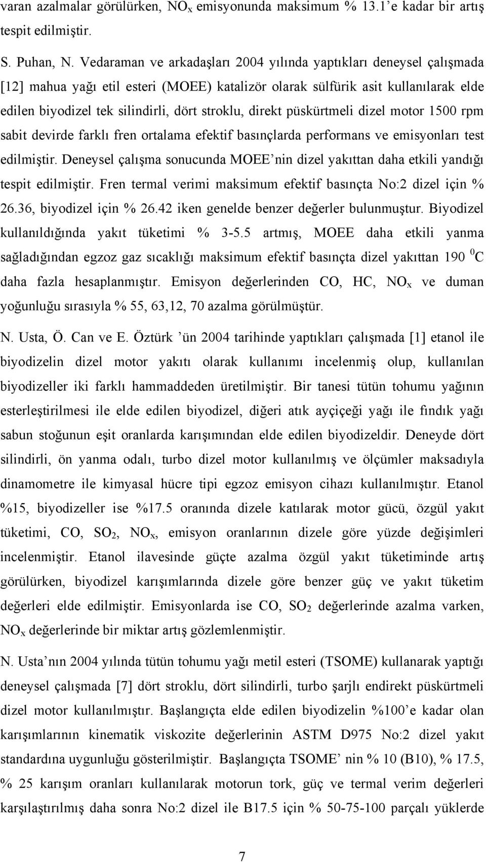 direkt püskürtmeli dizel motor 1500 rpm sabit devirde farklı fren ortalama efektif basınçlarda performans ve emisyonları test edilmiştir.