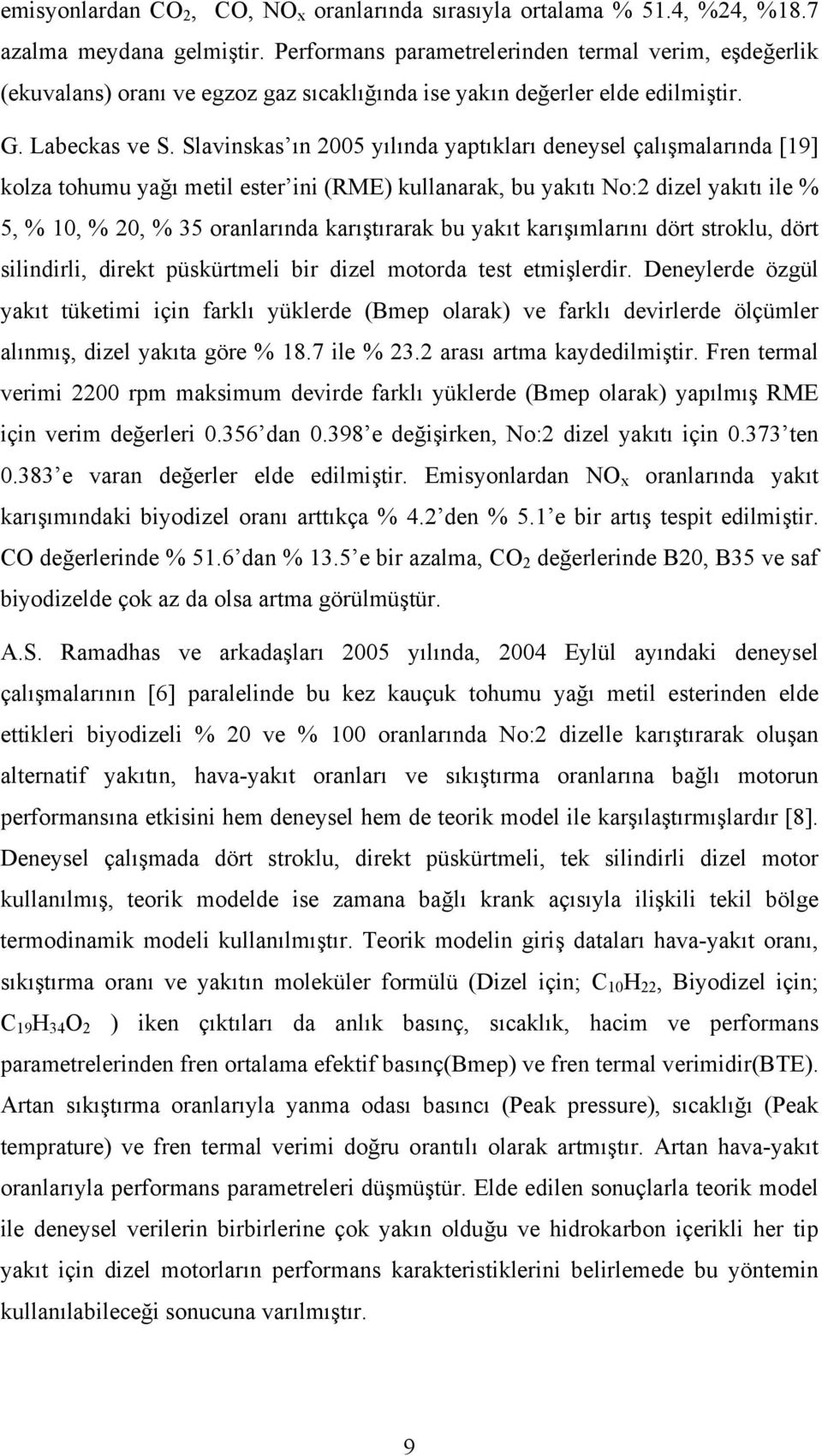 Slavinskas ın 2005 yılında yaptıkları deneysel çalışmalarında [19] kolza tohumu yağı metil ester ini (RME) kullanarak, bu yakıtı No:2 dizel yakıtı ile % 5, % 10, % 20, % 35 oranlarında karıştırarak