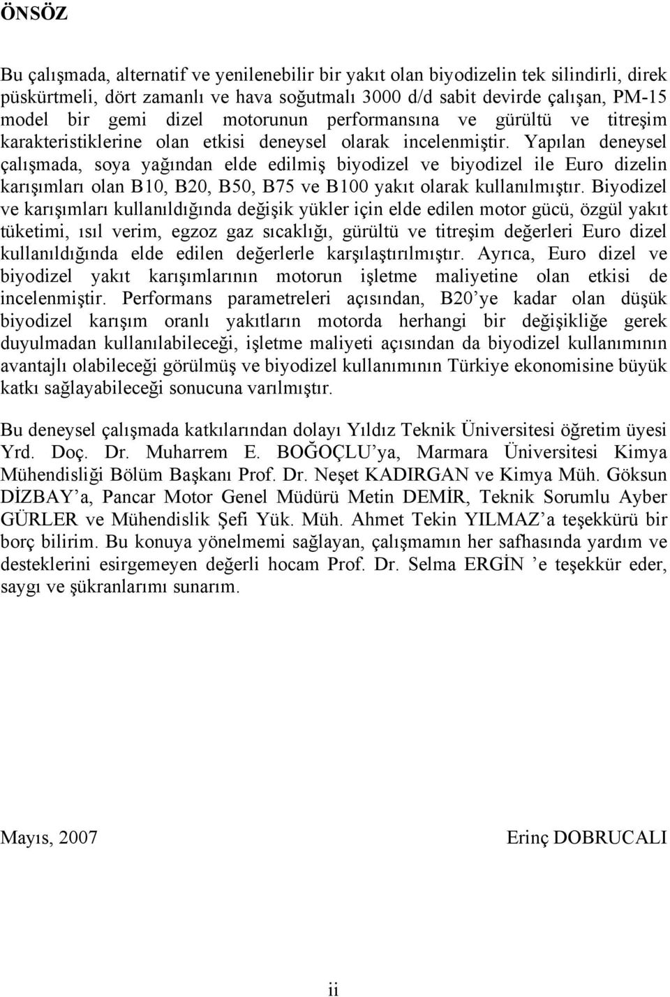 Yapılan deneysel çalışmada, soya yağından elde edilmiş biyodizel ve biyodizel ile Euro dizelin karışımları olan B10, B20, B50, B75 ve B100 yakıt olarak kullanılmıştır.