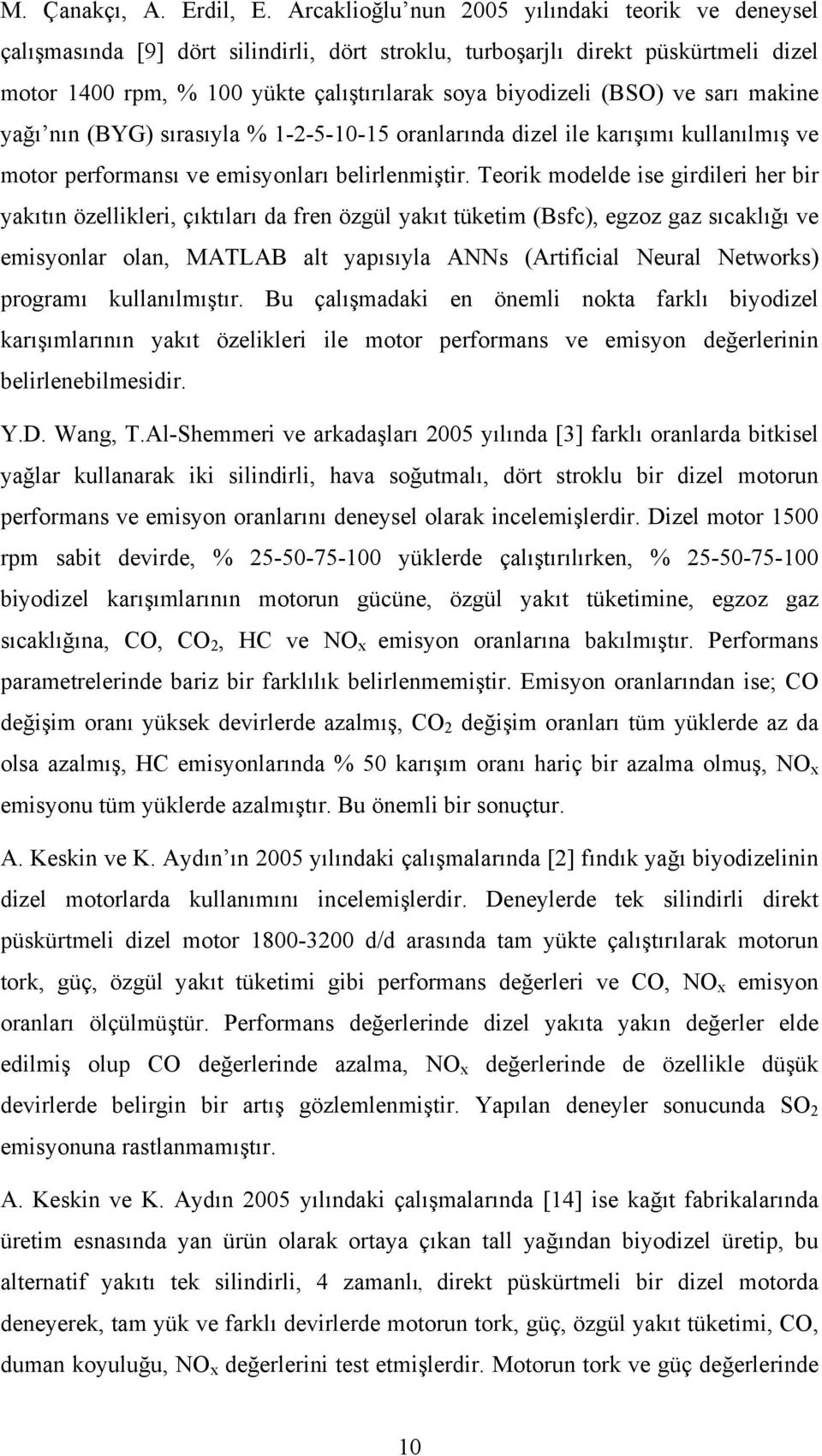 ve sarı makine yağı nın (BYG) sırasıyla % 1-2-5-10-15 oranlarında dizel ile karışımı kullanılmış ve motor performansı ve emisyonları belirlenmiştir.