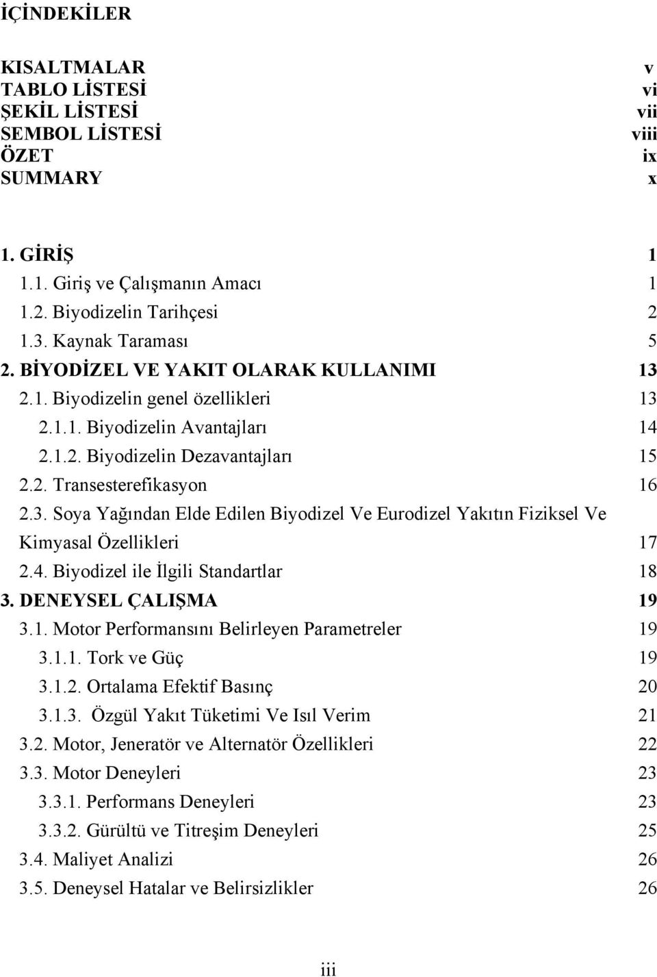 4. Biyodizel ile İlgili Standartlar 18 3. DENEYSEL ÇALIŞMA 19 3.1. Motor Performansını Belirleyen Parametreler 19 3.1.1. Tork ve Güç 19 3.1.2. Ortalama Efektif Basınç 20 3.1.3. Özgül Yakıt Tüketimi Ve Isıl Verim 21 3.