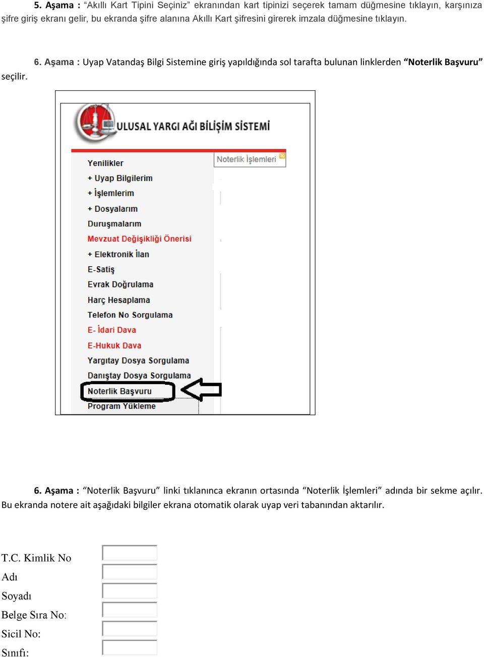 Aşama : Uyap Vatandaş Bilgi Sistemine giriş yapıldığında sol tarafta bulunan linklerden Noterlik Başvuru 6.