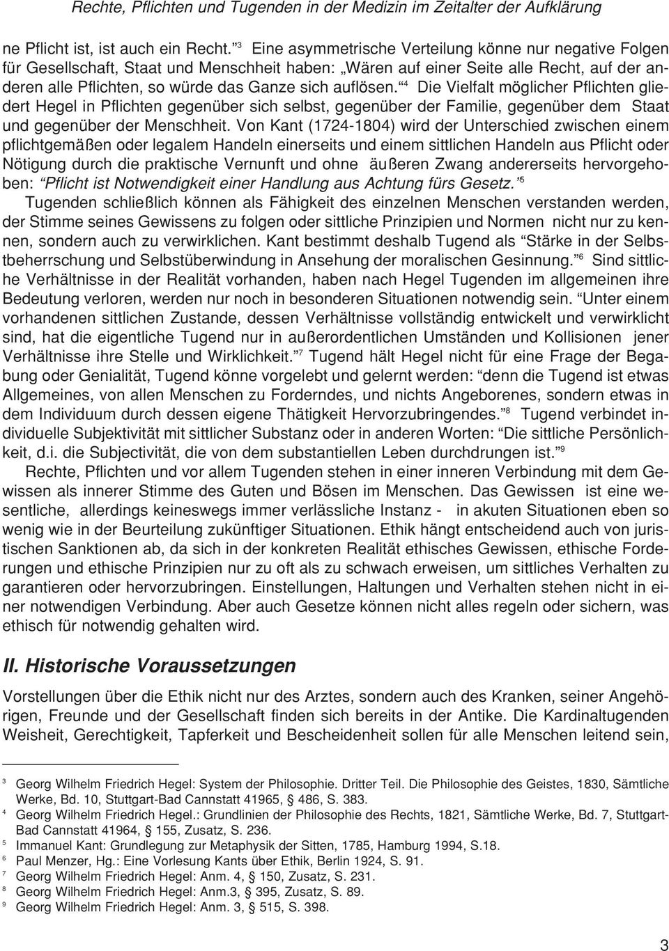 auflösen. 4 Die Vielfalt möglicher Pflichten gliedert Hegel in Pflichten gegenüber sich selbst, gegenüber der Familie, gegenüber dem Staat und gegenüber der Menschheit.