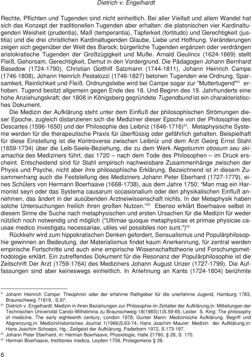 (fortitudo) und Gerechtigkeit (justitia) und die drei christlichen Kardinaltugenden Glaube, Liebe und Hoffnung.