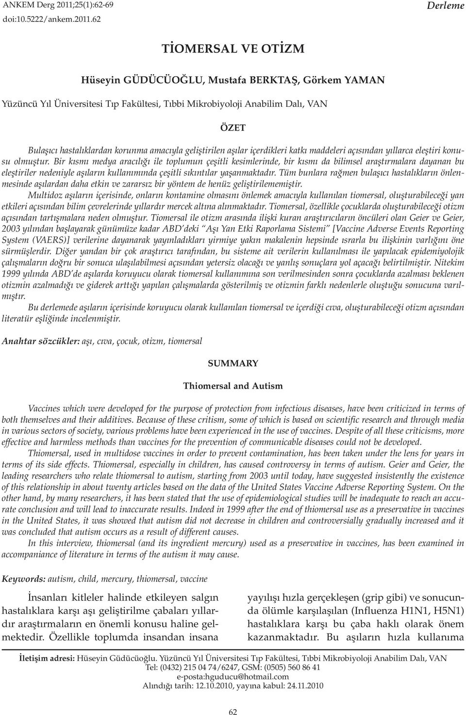 62 Derleme TİOMERSAL VE OTİZM Hüseyin GÜDÜCÜOĞLU, Mustafa BERKTAŞ, Görkem YAMAN Yüzüncü Yıl Üniversitesi Tıp Fakültesi, Tıbbi Mikrobiyoloji Anabilim Dalı, VAN ÖZET Bulaşıcı hastalıklardan korunma