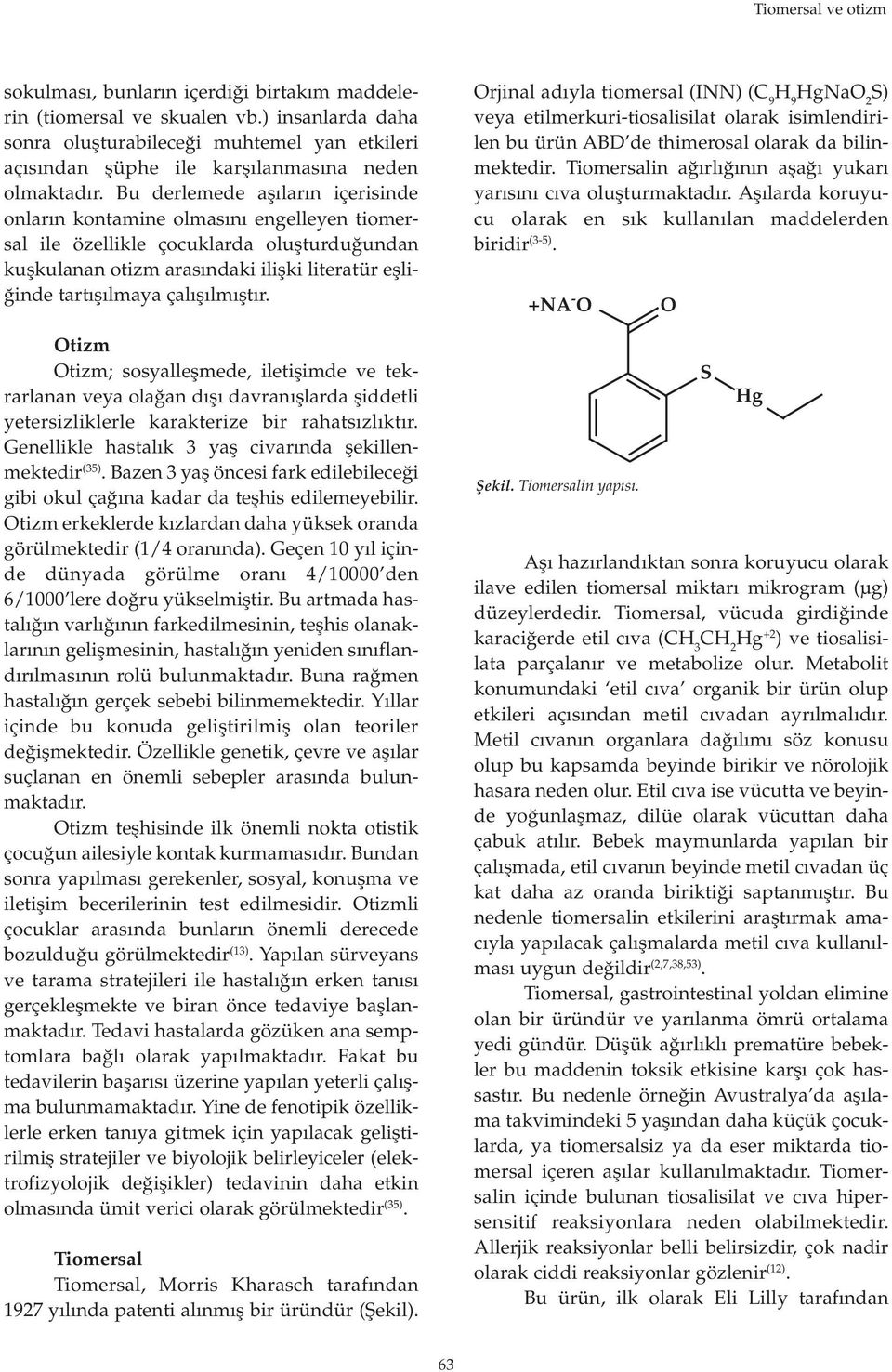 Bu derlemede aşıların içerisinde onların kontamine olmasını engelleyen tiomersal ile özellikle çocuklarda oluşturduğundan kuşkulanan otizm arasındaki ilişki literatür eşliğinde tartışılmaya