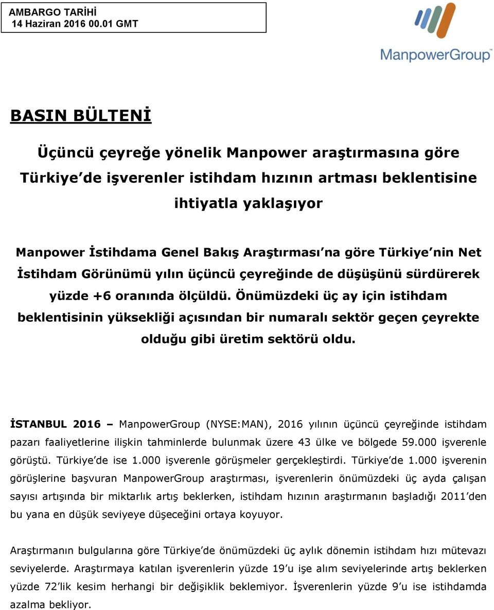 göre Türkiye nin Net İstihdam Görünümü yılın üçüncü çeyreğinde de düşüşünü sürdürerek yüzde +6 oranında ölçüldü.