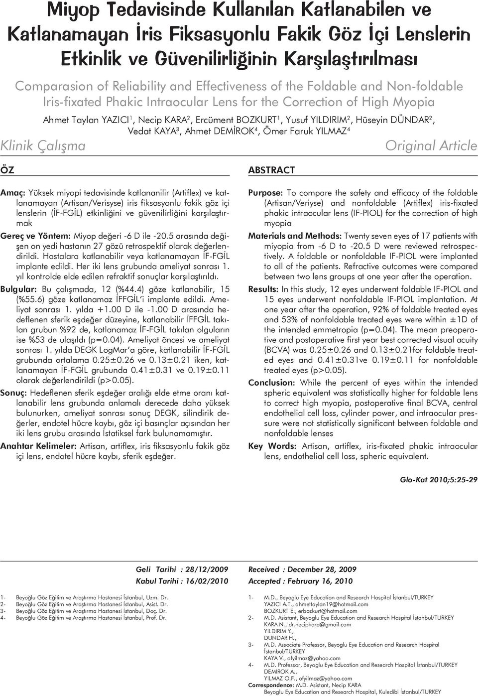 KAYA 3, Ahmet DEMİROK 4, Ömer Faruk YILMAZ 4 Klinik Çalışma Original Article ÖZ Amaç: Yüksek miyopi tedavisinde katlananilir (Artiflex) ve katlanamayan (Artisan/Verisyse) iris fiksasyonlu fakik göz