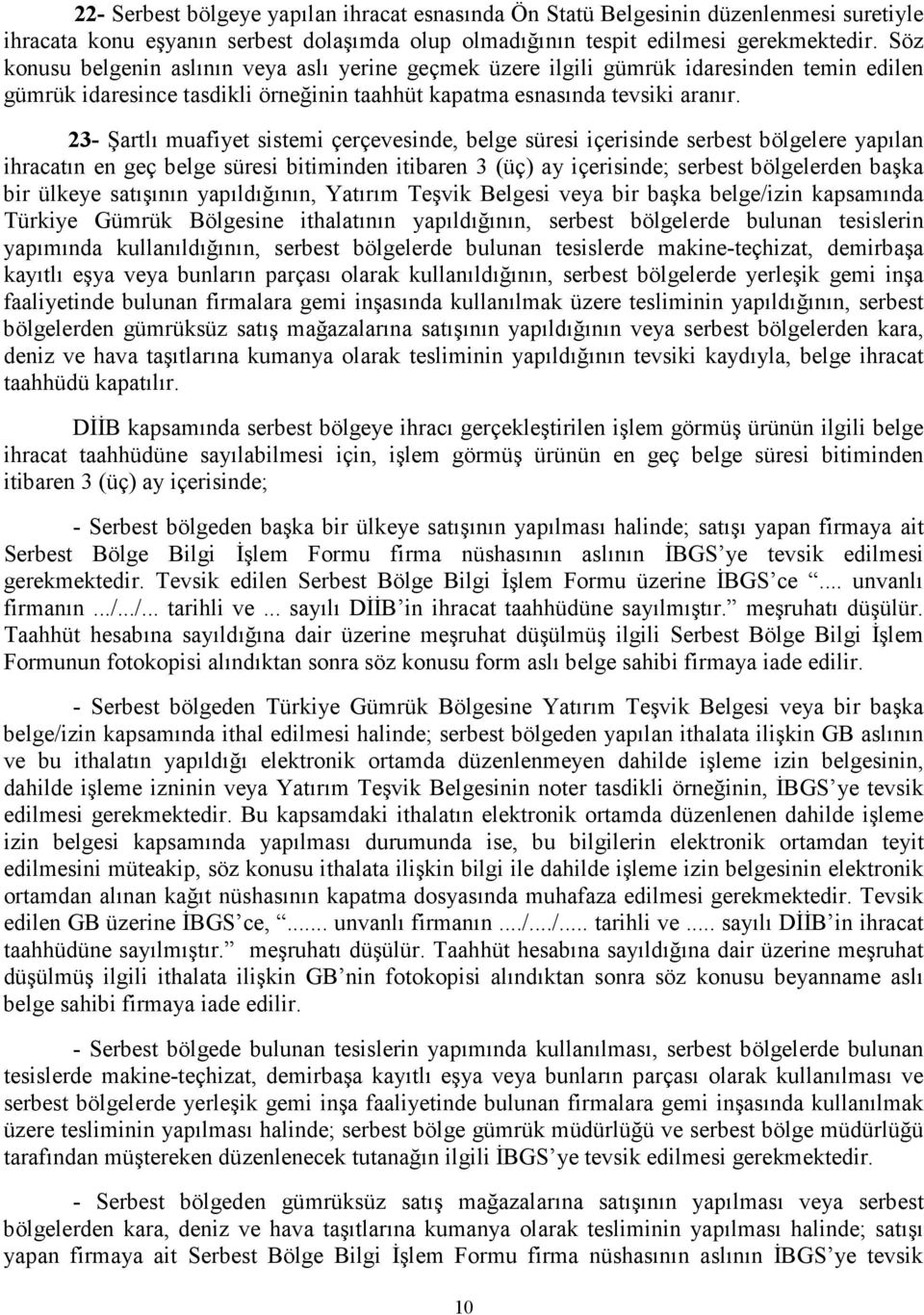 23- Şartlı muafiyet sistemi çerçevesinde, belge süresi içerisinde serbest bölgelere yapılan ihracatın en geç belge süresi bitiminden itibaren 3 (üç) ay içerisinde; serbest bölgelerden başka bir