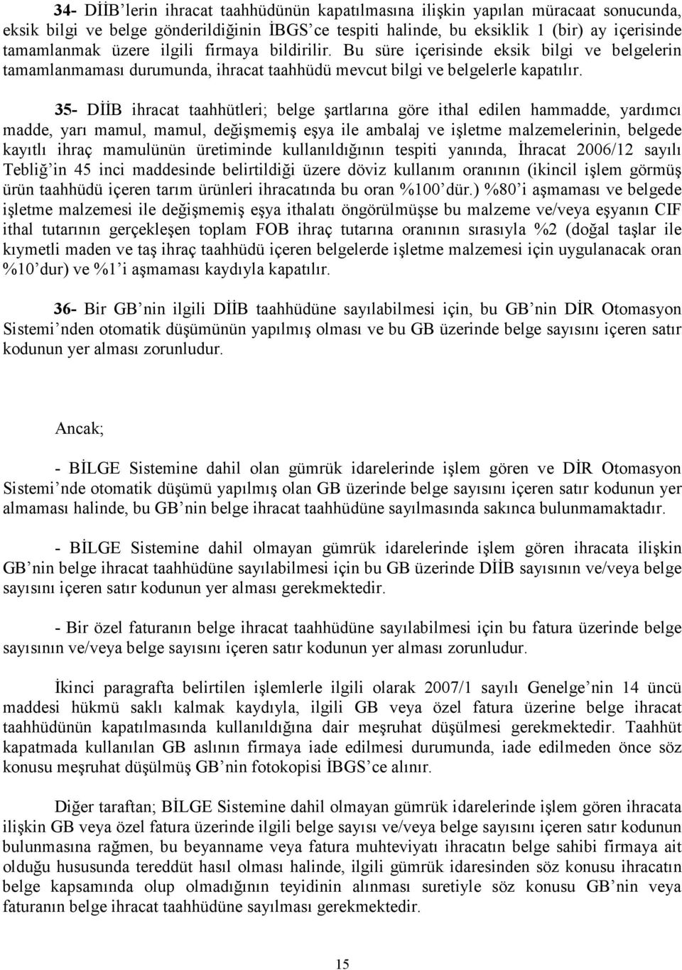 35- DĐĐB ihracat taahhütleri; belge şartlarına göre ithal edilen hammadde, yardımcı madde, yarı mamul, mamul, değişmemiş eşya ile ambalaj ve işletme malzemelerinin, belgede kayıtlı ihraç mamulünün