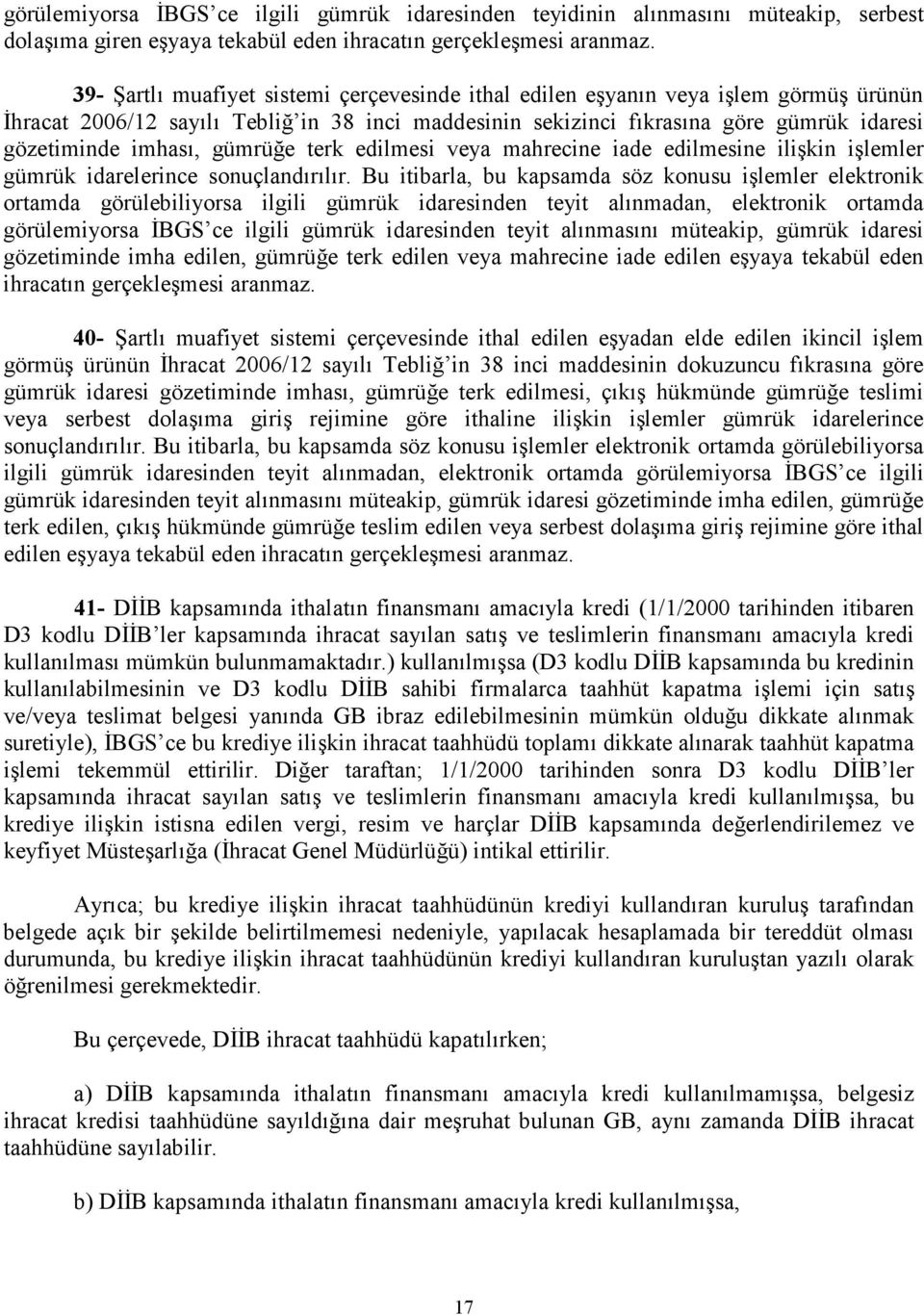 gümrüğe terk edilmesi veya mahrecine iade edilmesine ilişkin işlemler gümrük idarelerince sonuçlandırılır.