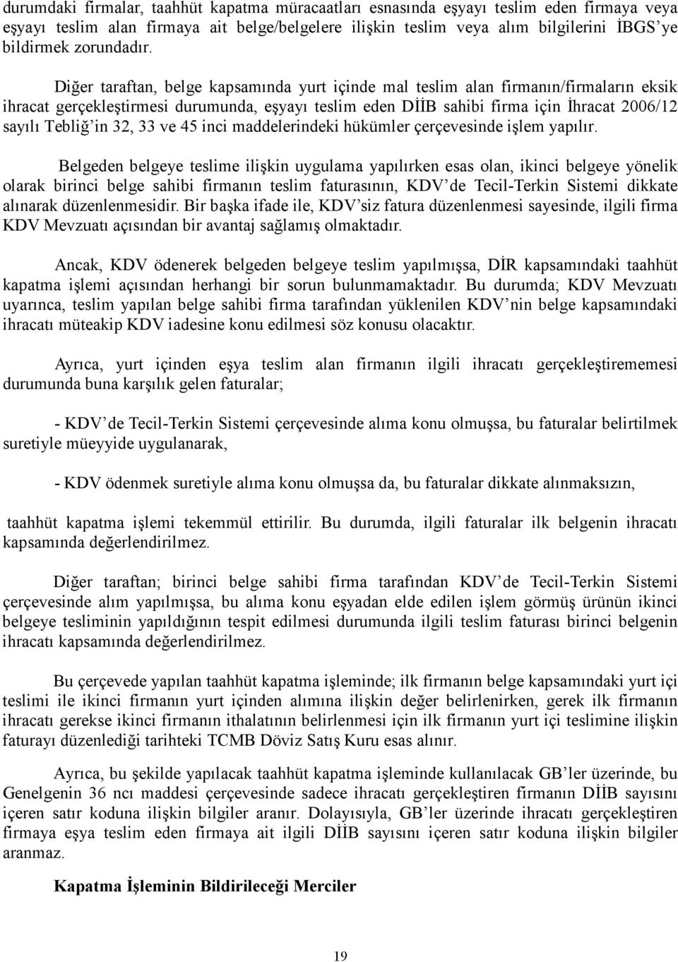 Diğer taraftan, belge kapsamında yurt içinde mal teslim alan firmanın/firmaların eksik ihracat gerçekleştirmesi durumunda, eşyayı teslim eden DĐĐB sahibi firma için Đhracat 2006/12 sayılı Tebliğ in