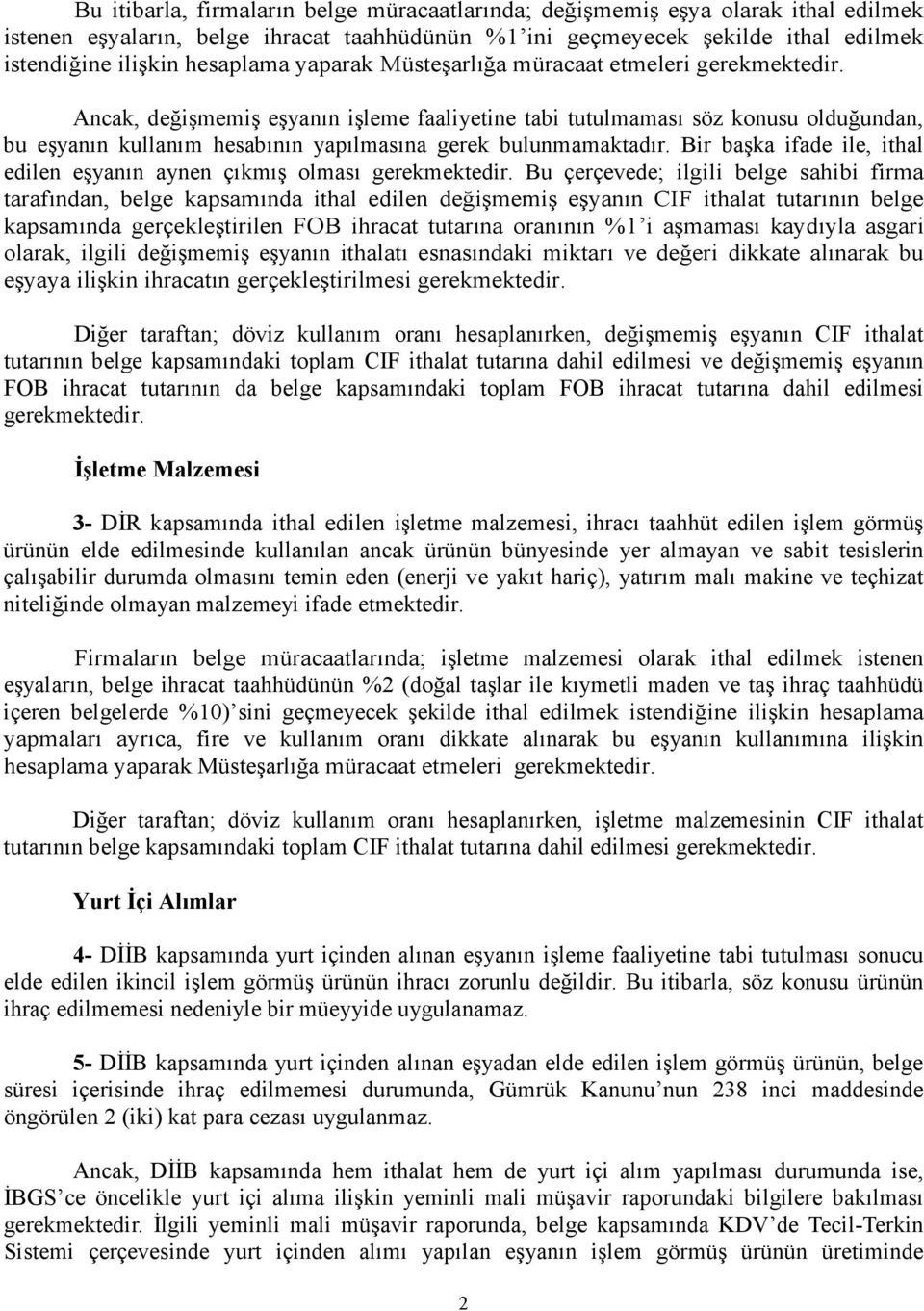 Ancak, değişmemiş eşyanın işleme faaliyetine tabi tutulmaması söz konusu olduğundan, bu eşyanın kullanım hesabının yapılmasına gerek bulunmamaktadır.