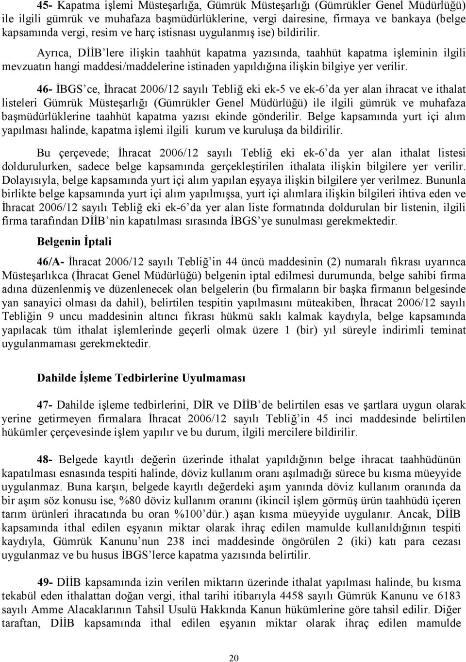 Ayrıca, DĐĐB lere ilişkin taahhüt kapatma yazısında, taahhüt kapatma işleminin ilgili mevzuatın hangi maddesi/maddelerine istinaden yapıldığına ilişkin bilgiye yer verilir.