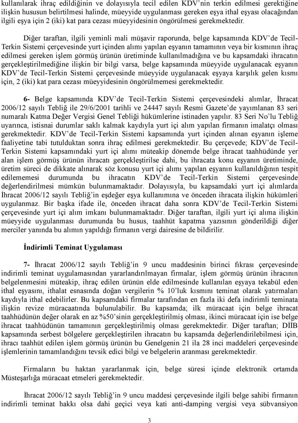 Diğer taraftan, ilgili yeminli mali müşavir raporunda, belge kapsamında KDV de Tecil- Terkin Sistemi çerçevesinde yurt içinden alımı yapılan eşyanın tamamının veya bir kısmının ihraç edilmesi gereken