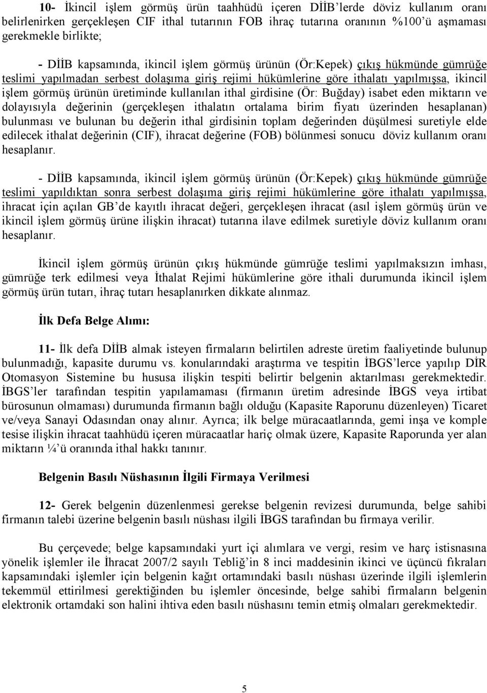 kullanılan ithal girdisine (Ör: Buğday) isabet eden miktarın ve dolayısıyla değerinin (gerçekleşen ithalatın ortalama birim fiyatı üzerinden hesaplanan) bulunması ve bulunan bu değerin ithal