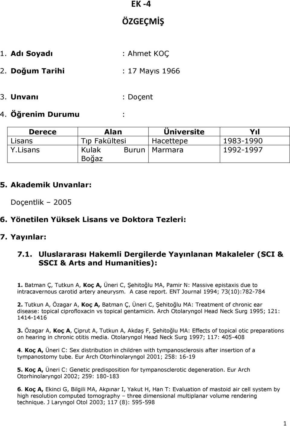 Batman Ç, Tutkun A, Koç A, Üneri C, Şehitoğlu MA, Pamir N: Massive epistaxis due to intracavernous carotid artery aneurysm. A case report. ENT Journal 1994; 73(10):782-784 2.