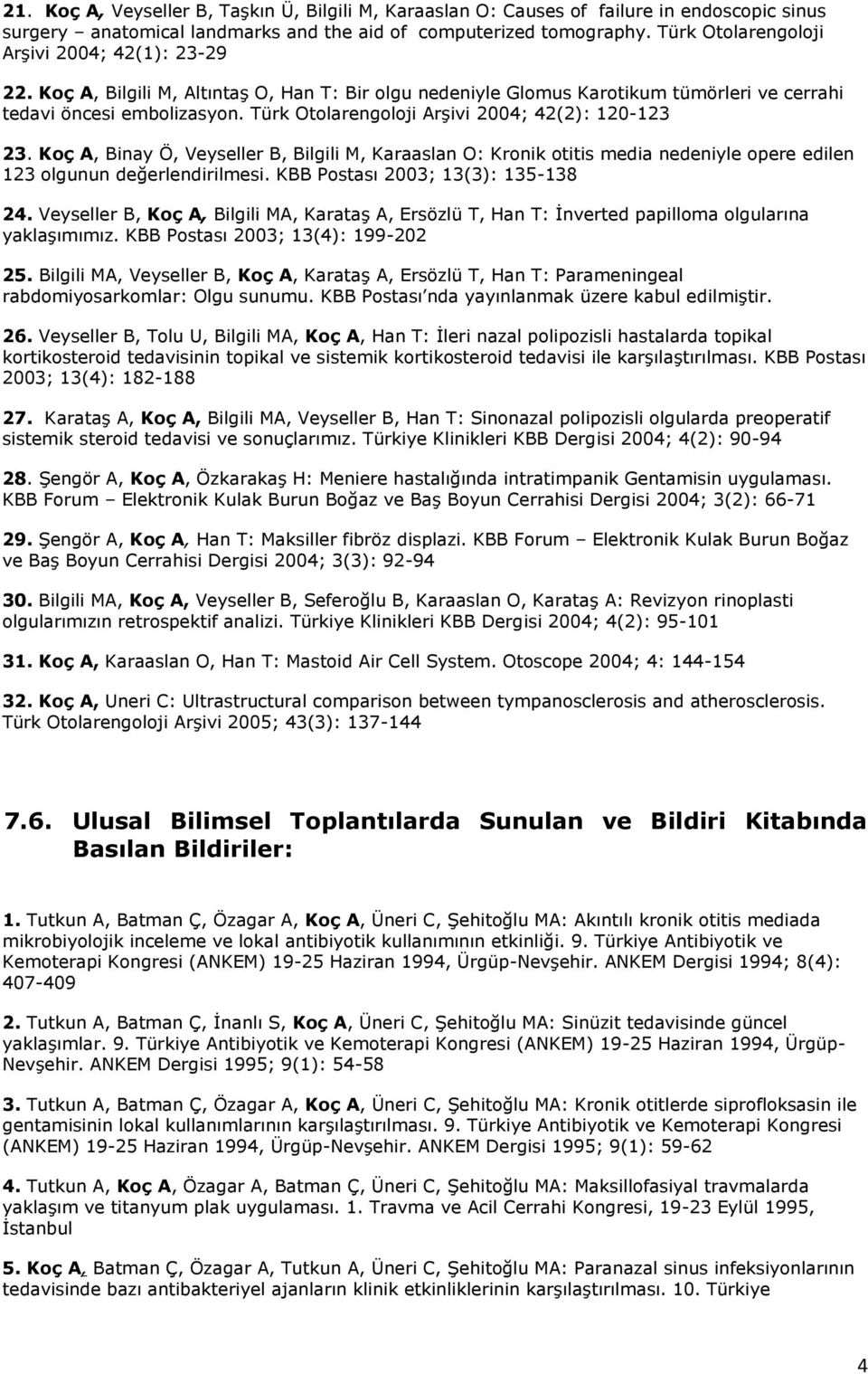 Türk Otolarengoloji Arşivi 2004; 42(2): 120-123 23. Koç A, Binay Ö, Veyseller B, Bilgili M, Karaaslan O: Kronik otitis media nedeniyle opere edilen 123 olgunun değerlendirilmesi.