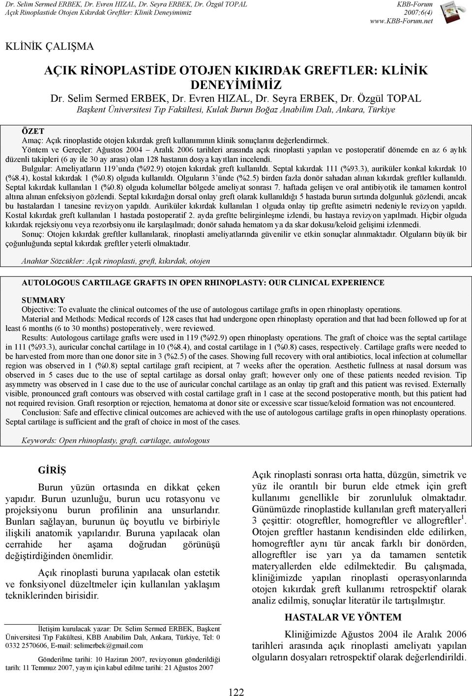 Yöntem ve Gereçler: Ağustos 2004 Aralık 2006 tarihleri arasında açık rinoplasti yapılan ve postoperatif dönemde en az 6 aylık düzenli takipleri (6 ay ile 30 ay arası) olan 128 hastanın dosya