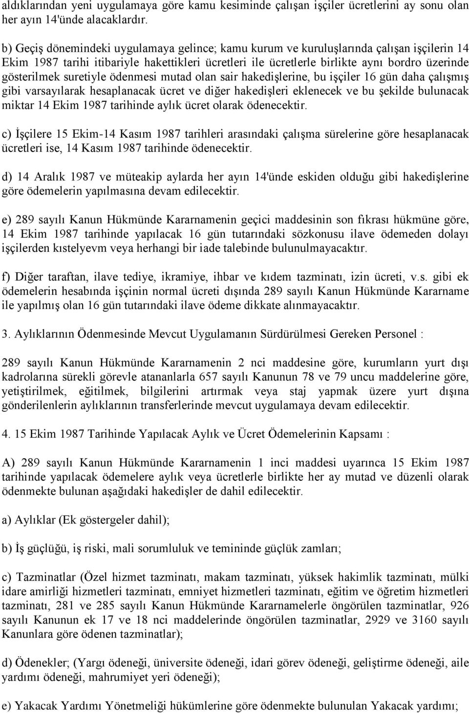 suretiyle ödenmesi mutad olan sair hakedişlerine, bu işçiler 16 gün daha çalışmış gibi varsayılarak hesaplanacak ücret ve diğer hakedişleri eklenecek ve bu şekilde bulunacak miktar 14 Ekim 1987