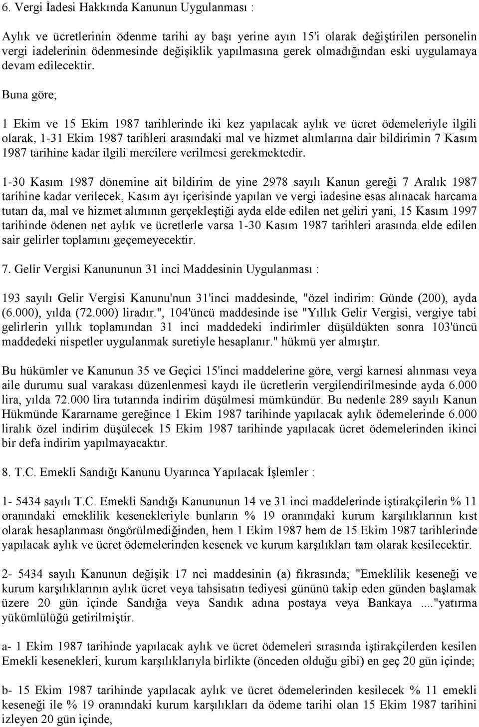 Buna göre; 1 Ekim ve 15 Ekim 1987 tarihlerinde iki kez yapılacak aylık ve ücret ödemeleriyle ilgili olarak, 1-31 Ekim 1987 tarihleri arasındaki mal ve hizmet alımlarına dair bildirimin 7 Kasım 1987