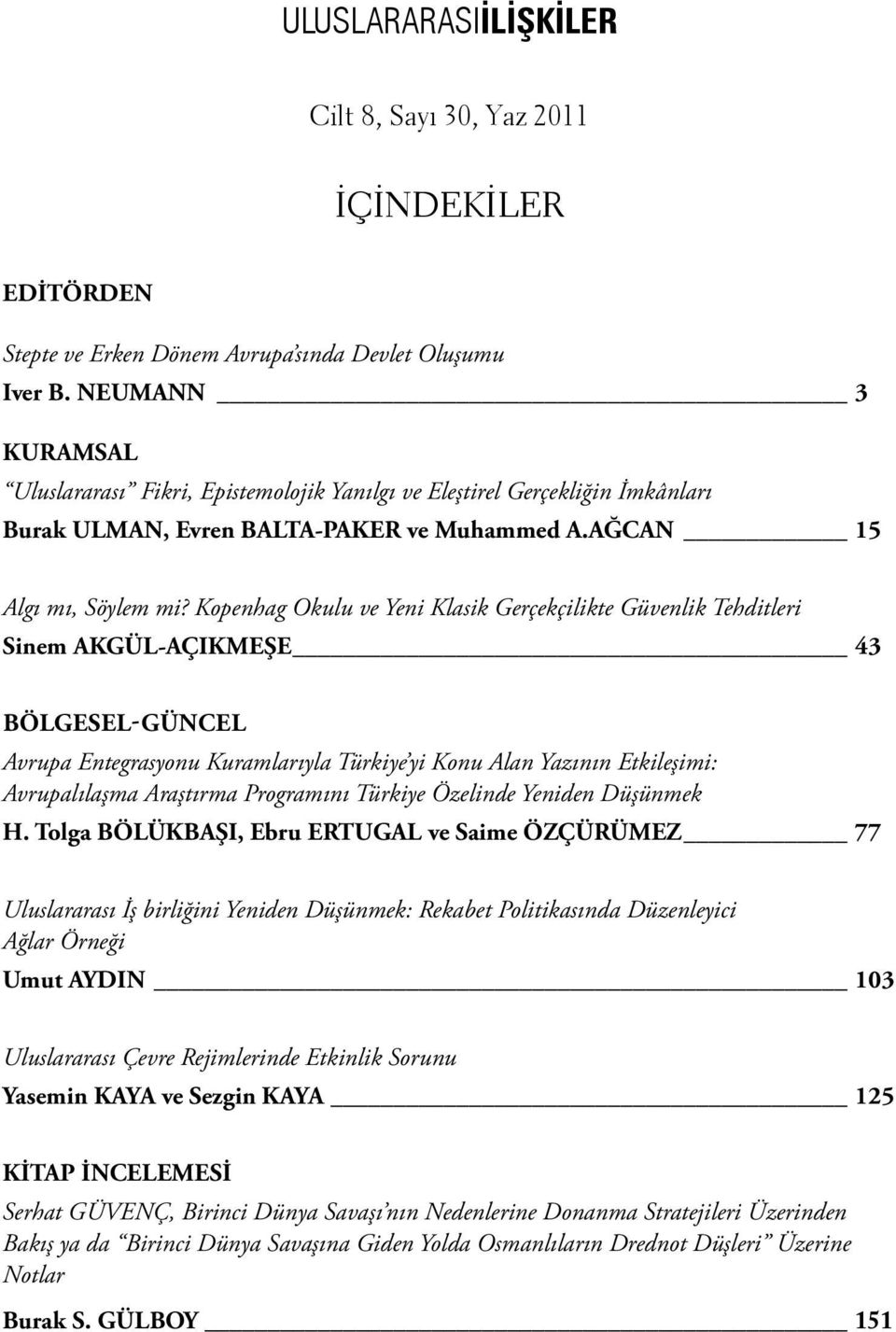 Kopenhag Okulu ve Yeni Klasik Gerçekçilikte Güvenlik Tehditleri Sinem AKGÜL-AÇIKMEŞE 43 BÖLGESEL-GÜNCEL Avrupa Entegrasyonu Kuramlarıyla Türkiye yi Konu Alan Yazının Etkileşimi: Avrupalılaşma