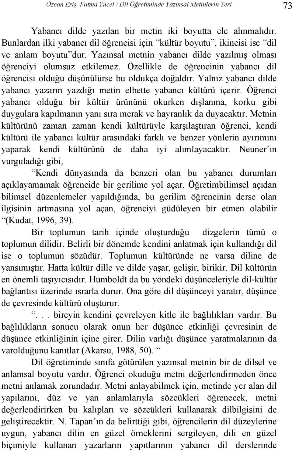 Özellikle de öğrencinin yabancı dil öğrencisi olduğu düşünülürse bu oldukça doğaldır. Yalnız yabancı dilde yabancı yazarın yazdığı metin elbette yabancı kültürü içerir.