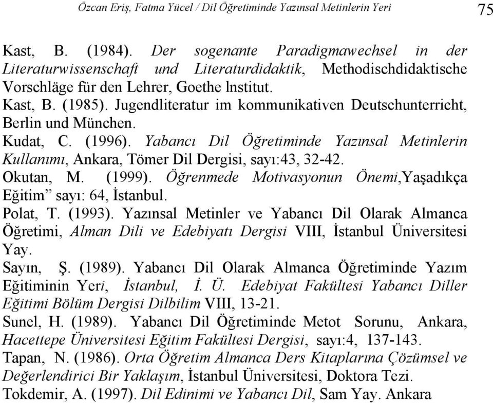 Jugendliteratur im kommunikativen Deutschunterricht, Berlin und München. Kudat, C. (1996). Yabancı Dil Öğretiminde Yazınsal Metinlerin Kullanımı, Ankara, Tömer Dil Dergisi, sayı:43, 32-42. Okutan, M.