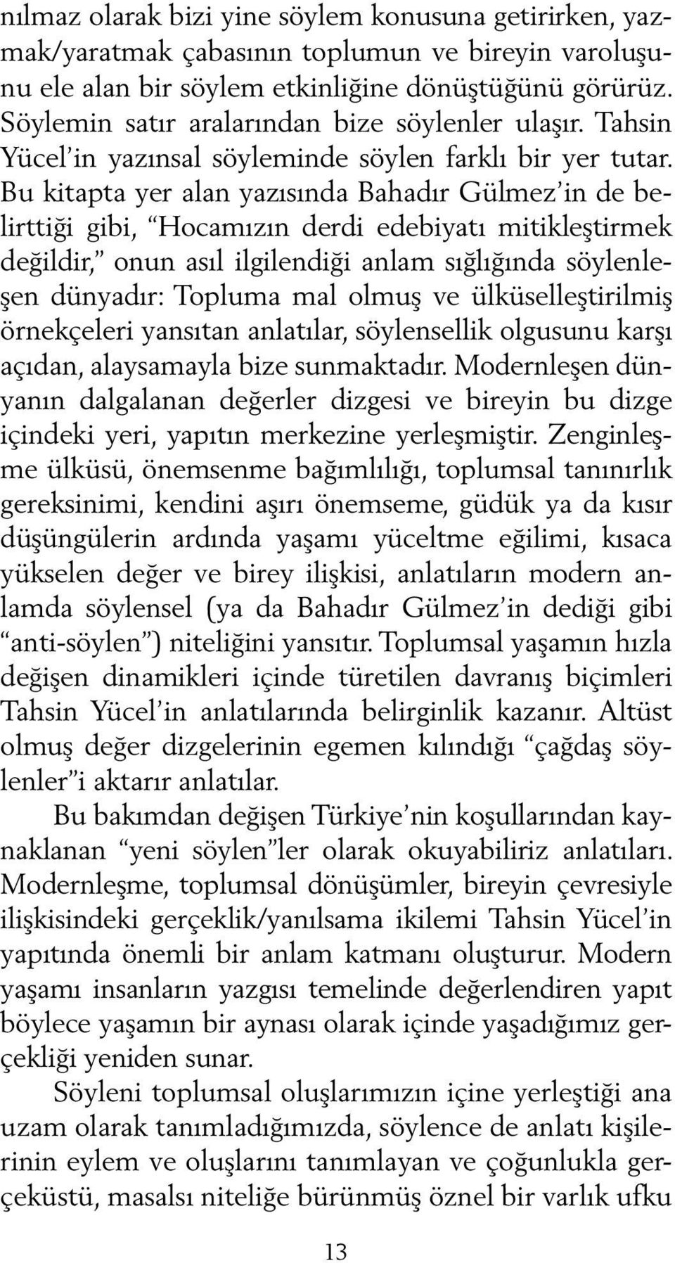 Bu kitapta yer alan yazısında Bahadır Gülmez in de belirttiği gibi, Hocamızın derdi edebiyatı mitikleştirmek değildir, onun asıl ilgilendiği anlam sığlığında söylenleşen dünyadır: Topluma mal olmuş