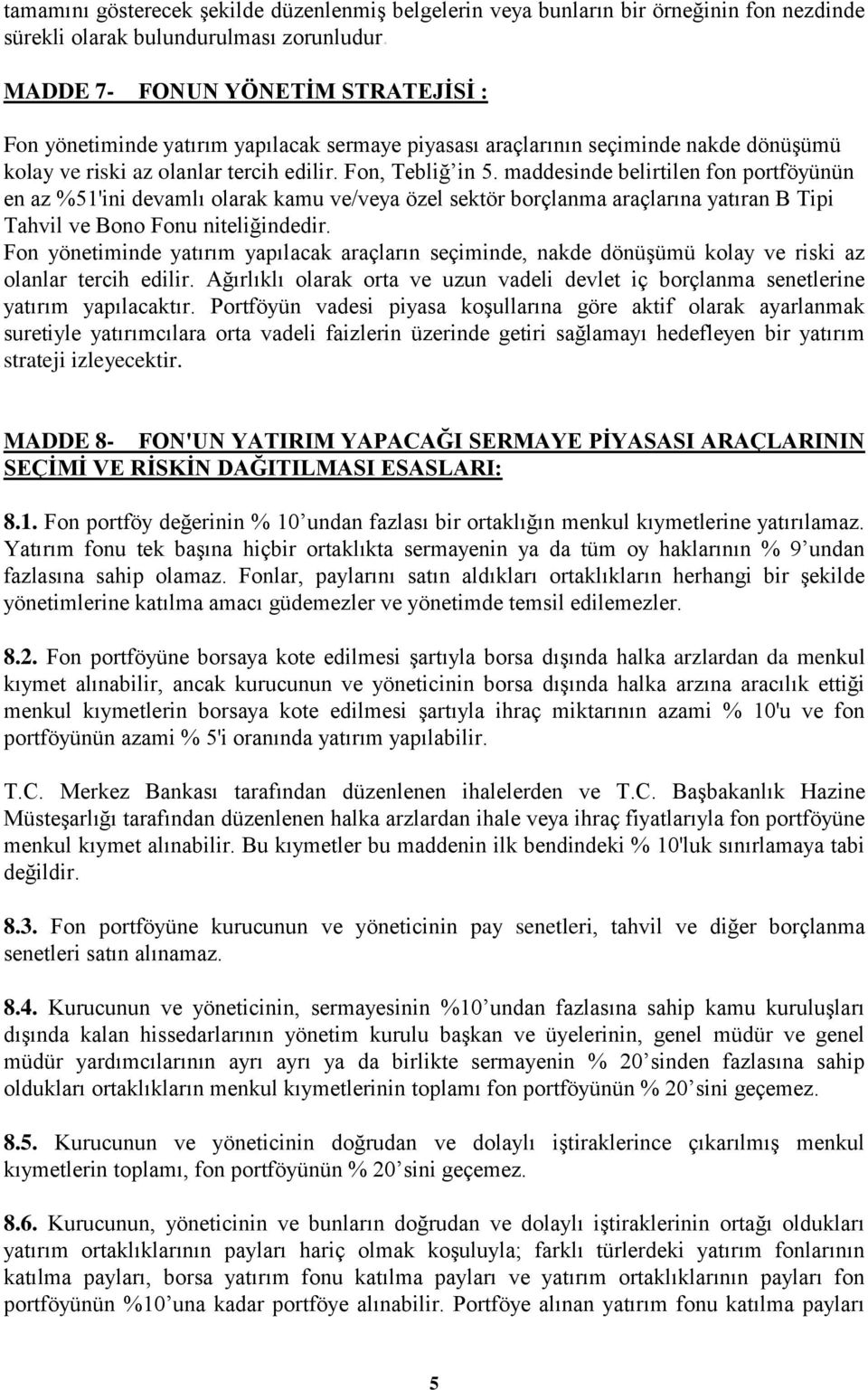 maddesinde belirtilen fon portföyünün en az %51'ini devamlı olarak kamu ve/veya özel sektör borçlanma araçlarına yatıran B Tipi Tahvil ve Bono Fonu niteliğindedir.