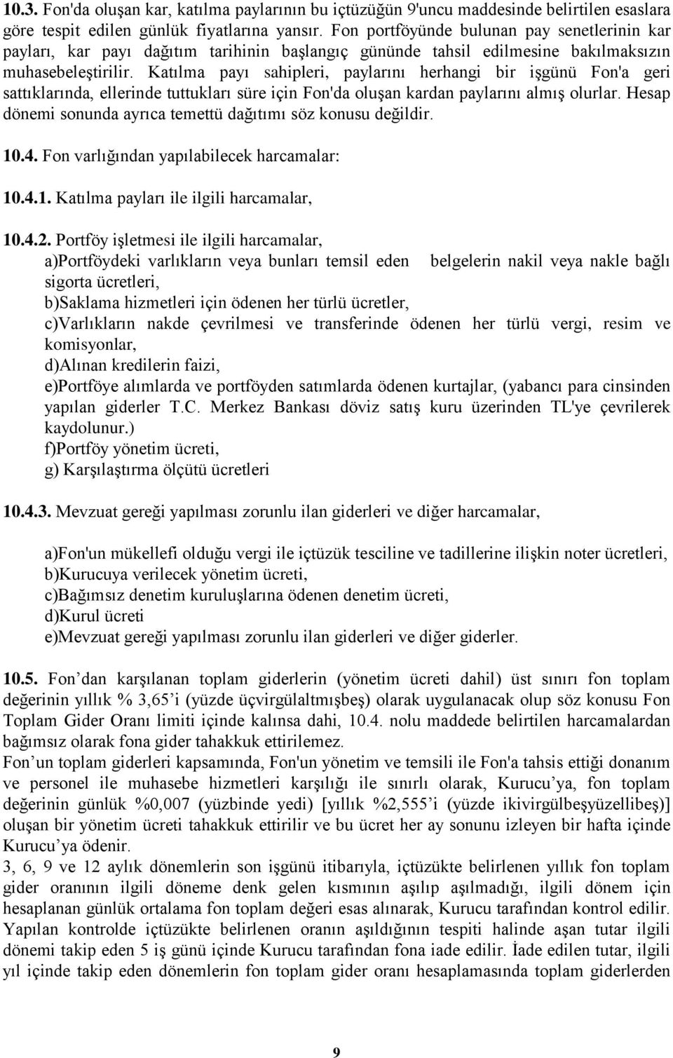 Katılma payı sahipleri, paylarını herhangi bir işgünü Fon'a geri sattıklarında, ellerinde tuttukları süre için Fon'da oluşan kardan paylarını almış olurlar.