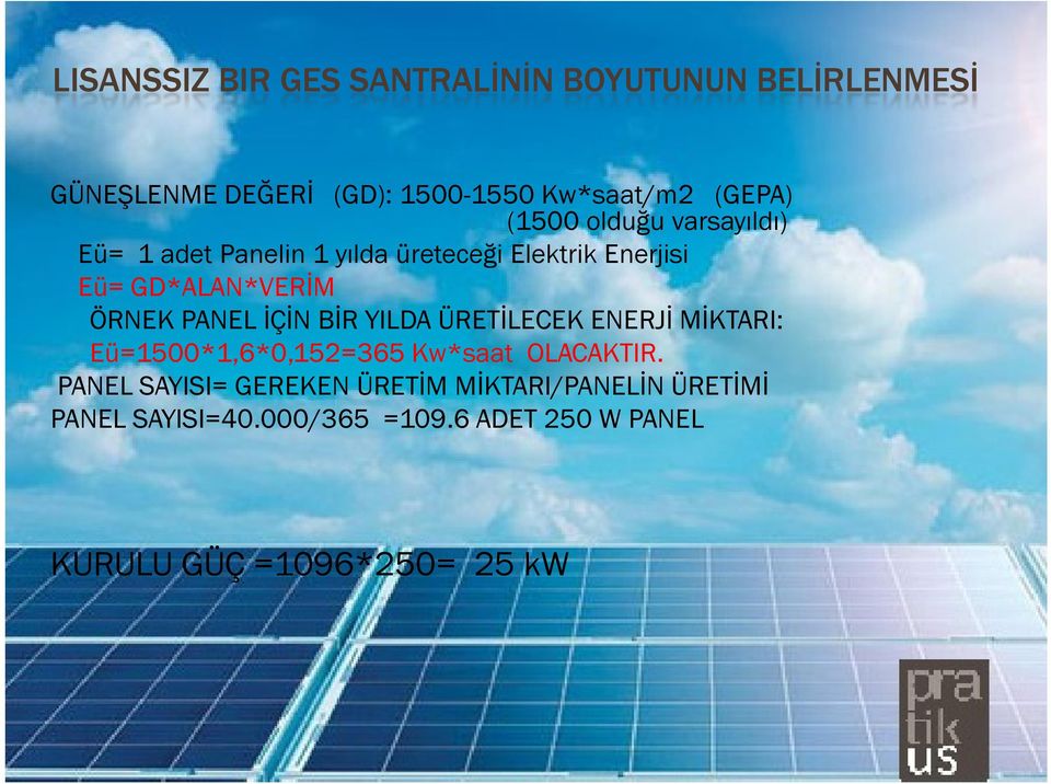 PANEL İÇİN BİR YILDA ÜRETİLECEK ENERJİ MİKTARI: Eü=1500*1,6*0,152=365 Kw*saat OLACAKTIR.