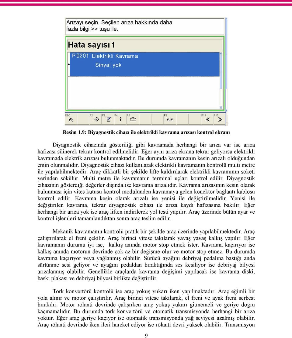 Eğer aynı arıza ekrana tekrar geliyorsa elektrikli kavramada elektrik arızası bulunmaktadır. Bu durumda kavramanın kesin arızalı olduğundan emin olunmalıdır.