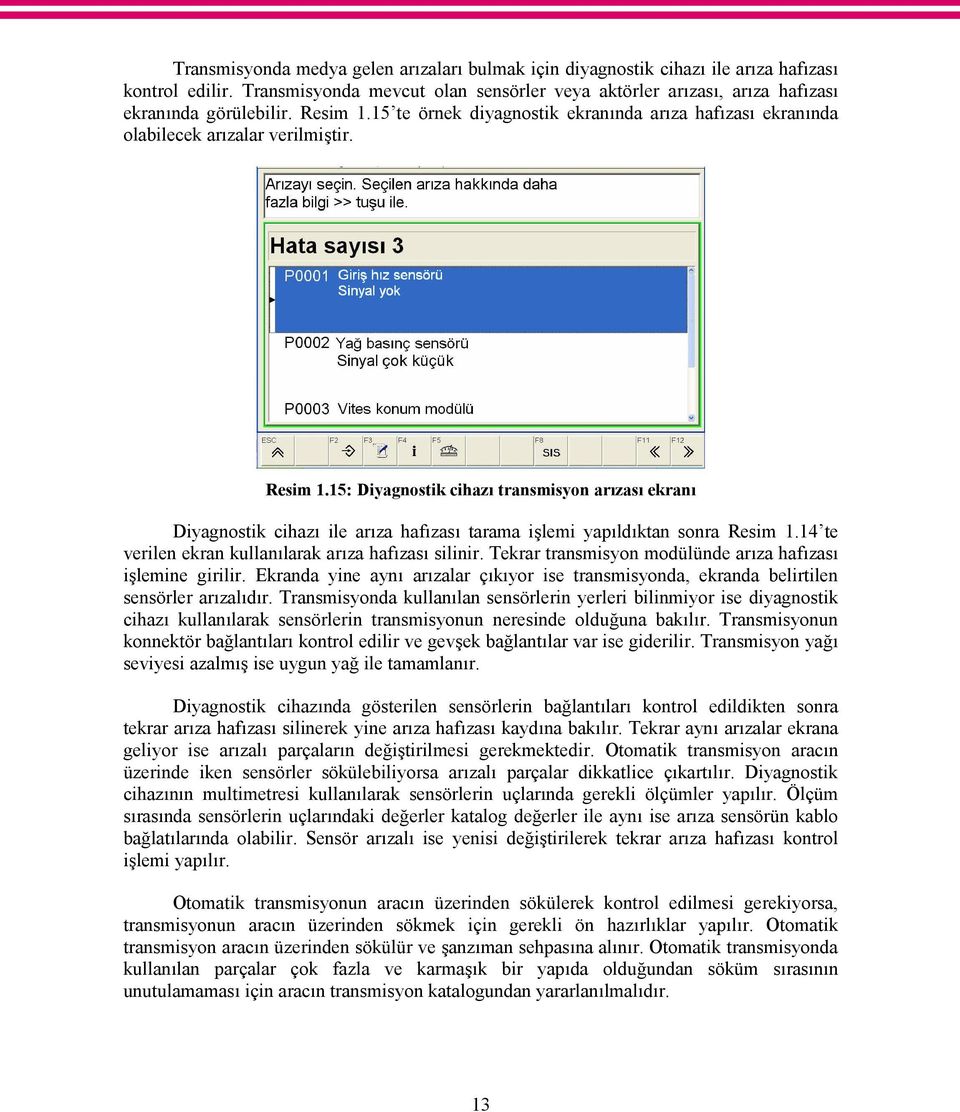 15: Diyagnostik cihazı transmisyon arızası ekranı Diyagnostik cihazı ile arıza hafızası tarama işlemi yapıldıktan sonra Resim 1.14 te verilen ekran kullanılarak arıza hafızası silinir.