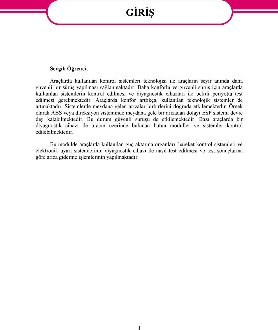 Araçlarda konfor arttıkça, kullanılan teknolojik sistemler de artmaktadır. Sistemlerde meydana gelen arızalar birbirlerini doğruda etkilemektedir.