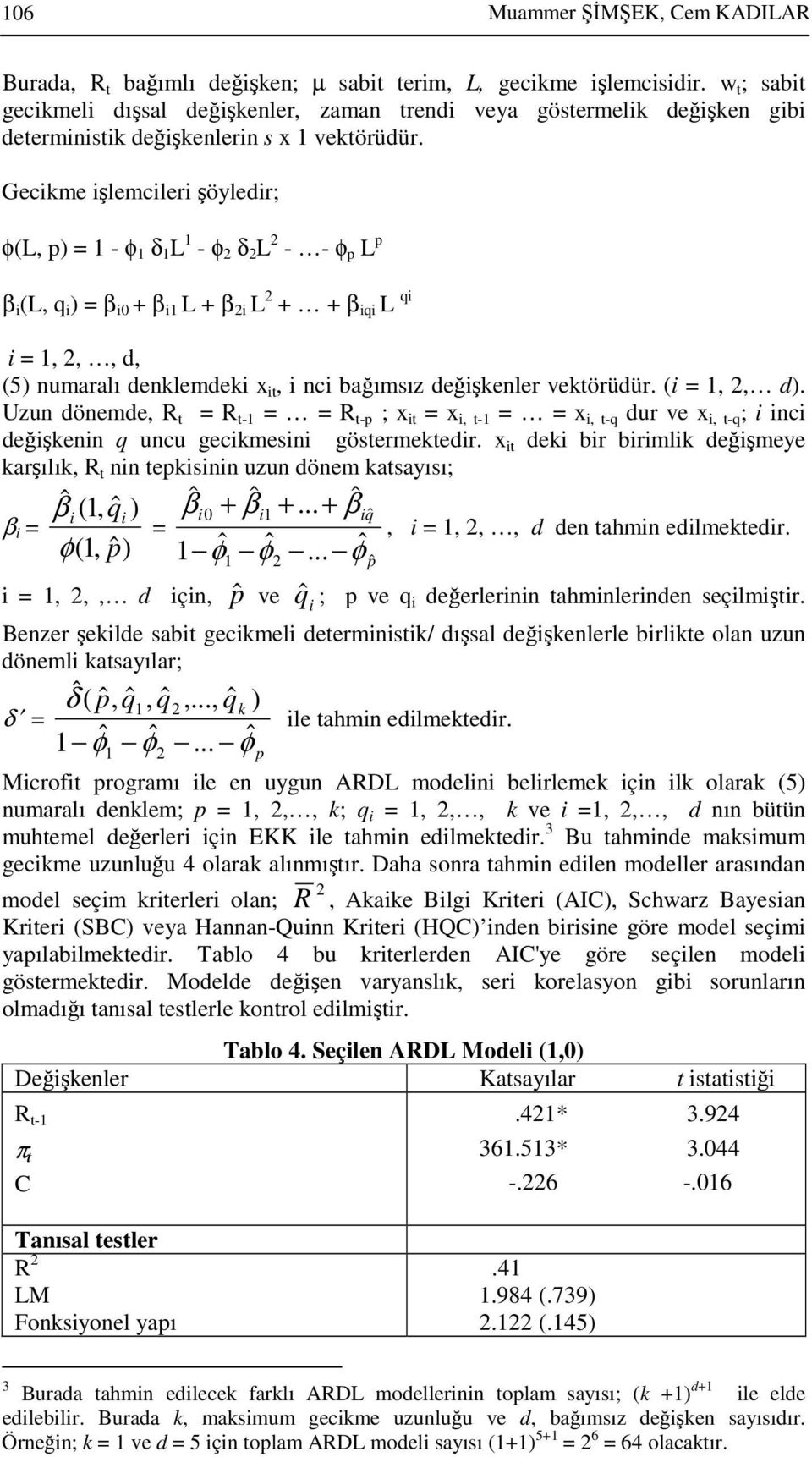 Gecikme işlemcileri şöyledir; φ(l, p) = - φ δ L - φ 2 δ 2 L 2 - - φ p L p β i (L, q i ) = β i0 + β i L + β 2i L 2 + + β iqi L qi i =, 2,, d, (5) numaralı denklemdeki x it, i nci bağımsız değişkenler