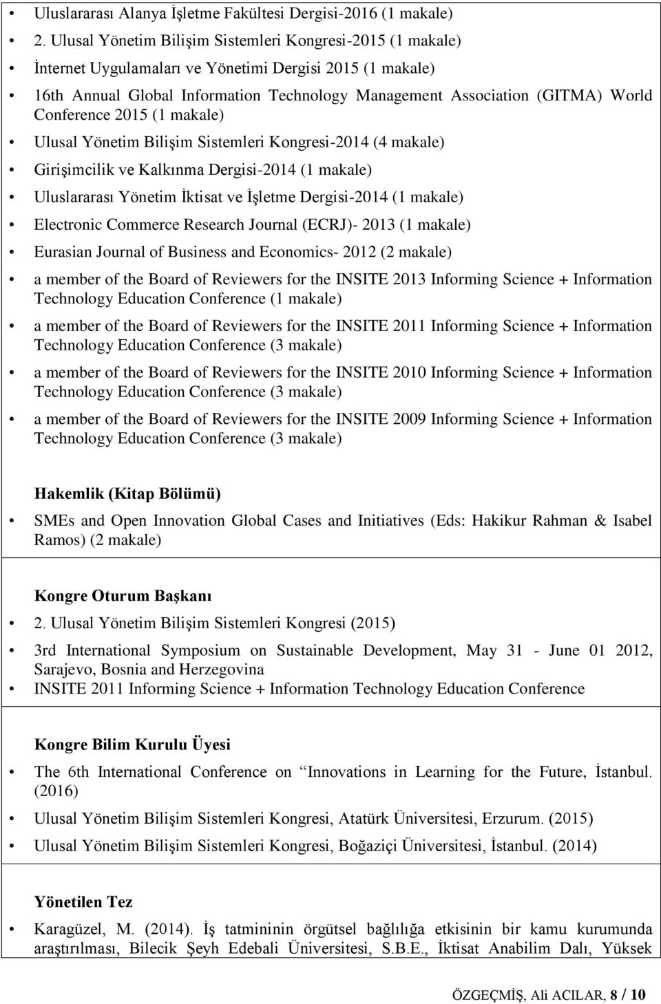 Conference 2015 (1 makale) Ulusal Yönetim Bilişim Sistemleri Kongresi-2014 (4 makale) Girişimcilik ve Kalkınma Dergisi-2014 (1 makale) Uluslararası Yönetim İktisat ve İşletme Dergisi-2014 (1 makale)