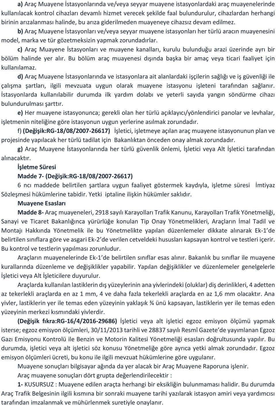 b) Araç Muayene İstasyonları ve/veya seyyar muayene istasyonları her türlü aracın muayenesini model, marka ve tür gözetmeksizin yapmak zorundadırlar.