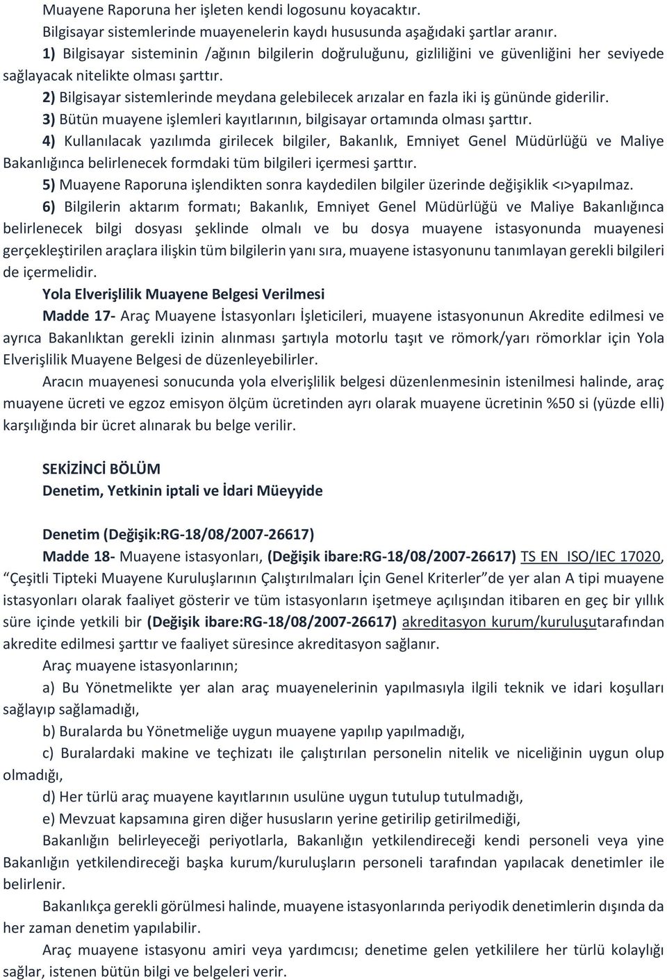 2) Bilgisayar sistemlerinde meydana gelebilecek arızalar en fazla iki iş gününde giderilir. 3) Bütün muayene işlemleri kayıtlarının, bilgisayar ortamında olması şarttır.