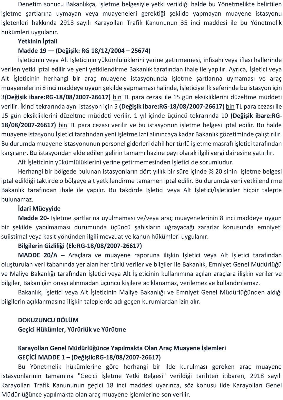 Yetkinin İptali Madde 19 (Değişik: RG 18/12/2004 25674) İşleticinin veya Alt İşleticinin yükümlülüklerini yerine getirmemesi, infisahı veya iflası hallerinde verilen yetki iptal edilir ve yeni