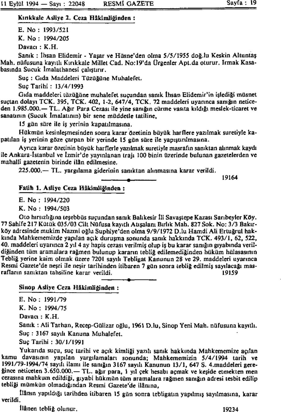 Suç Tarihi : 13/4/1993 Gıda maddeleri tüzüğüne muhalefet suçundan sanık İhsan Elidemir'in işlediği müsnet suçtan dolayı TCK. 395, TCK. 402, 1-2, 647/4, TCK. 72 maddeleri uyarınca sanığın neticeden 1.