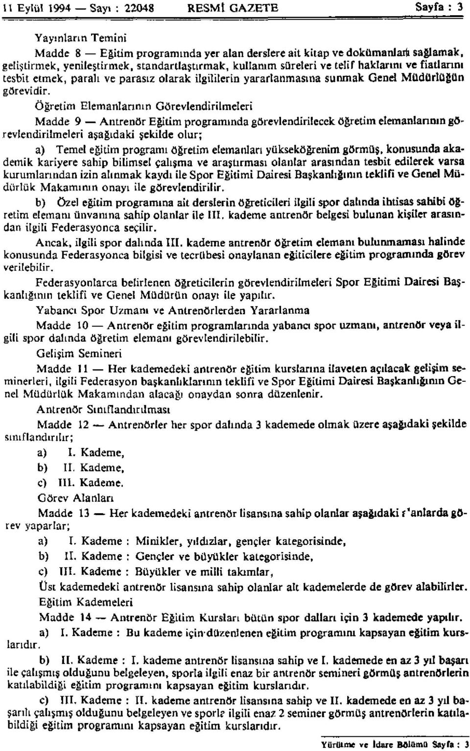 Öğretim Elemanlarının Görevlendirilmeleri Madde 9 Antrenör Eğitim programında görevlendirilecek öğretim elemanlarının görevlendirilmeleri aşağıdaki şekilde olur; a) Temel eğitim programı öğretim