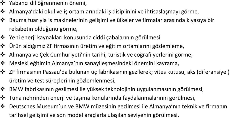 turistik ve coğrafi yerlerini görme, Mesleki eğitimin Almanya nın sanayileşmesindeki önemini kavrama, ZF firmasının Passau da bulunan üç fabrikasının gezilerek; vites kutusu, aks (diferansiyel)