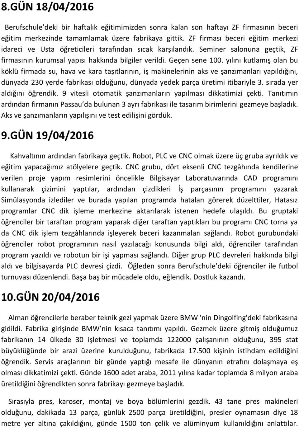 yılını kutlamış olan bu köklü firmada su, hava ve kara taşıtlarının, iş makinelerinin aks ve şanzımanları yapıldığını, dünyada 230 yerde fabrikası olduğunu, dünyada yedek parça üretimi itibariyle 3.