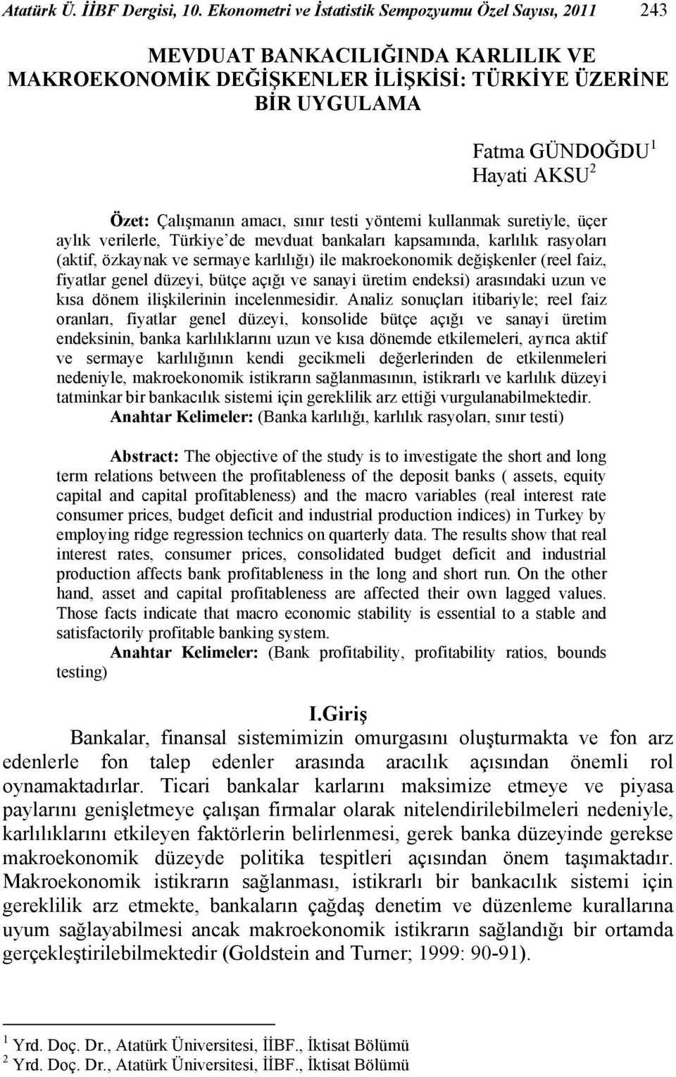 Çalışanın aacı, sınır testi yöntei kullanak suretiyle, üçer aylık verilerle, Türkiye de evduat bankaları kapsaında, karlılık rasyoları (aktif, özkaynak ve seraye karlılığı) ile akroekonoik