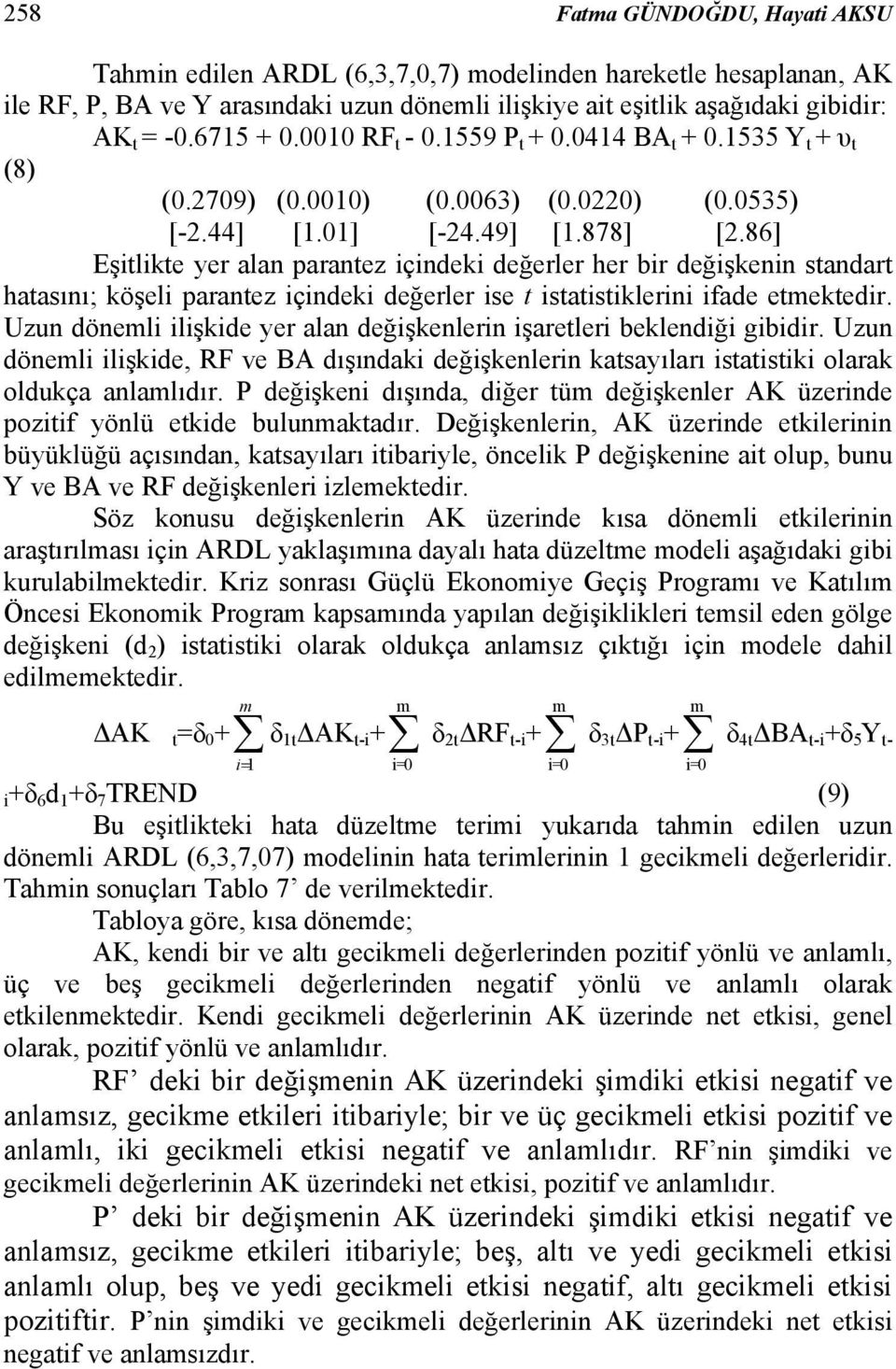 86] Eşitlikte yer alan parantez içindeki değerler her bir değişkenin standart hatasını; köşeli parantez içindeki değerler ise t istatistiklerini ifade etektedir.