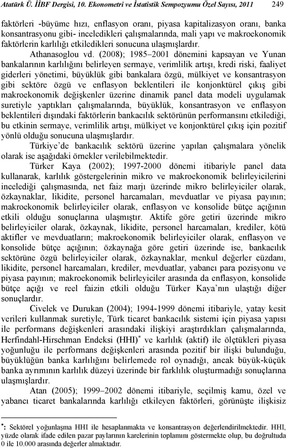 akroekonoik faktörlerin karlılığı etkiledikleri sonucuna ulaşışlardır. Athanasoglou vd.