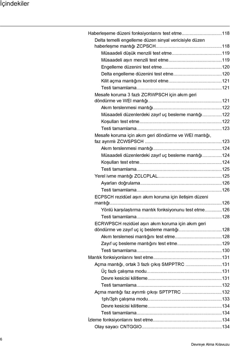 ..121 Mesafe koruma 3 fazlı ZCRWPSCH için akım geri döndürme ve WEI mantığı...121 Akım terslenmesi mantığı...122 Müsaadeli düzenlerdeki zayıf uç besleme mantığı...122 Koşulları test etme.