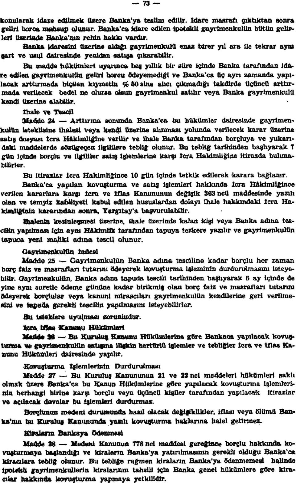 Banka idaresini üzerine aldığı gayrimenkulu enaz birer yıl ara ile tekrar aynı şart ve usul dairesinde yeniden satışa çıkarabilir.