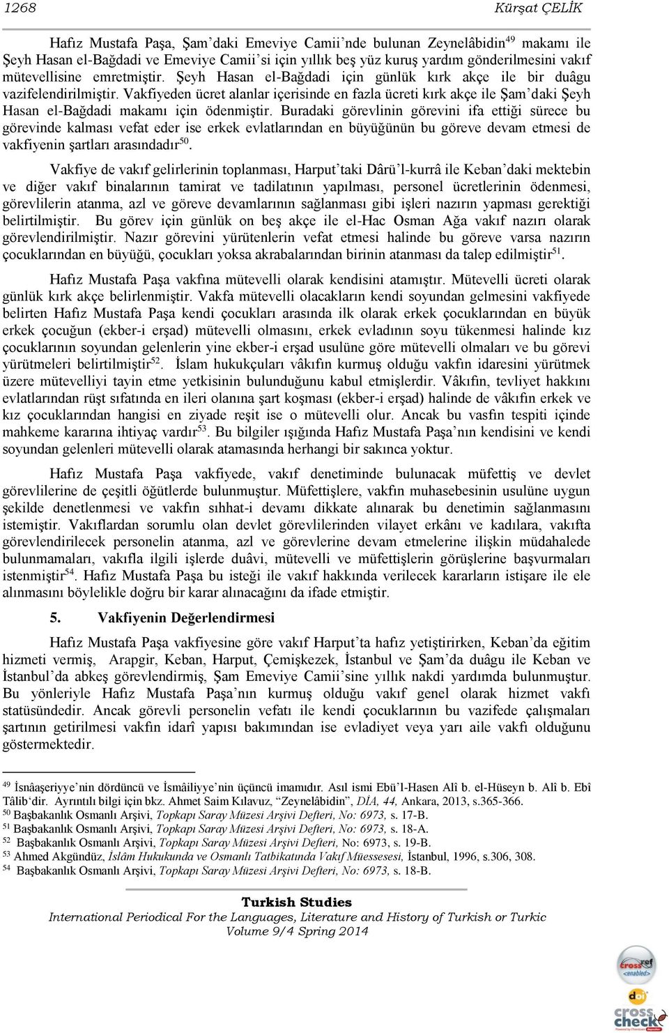 Vakfiyeden ücret alanlar içerisinde en fazla ücreti kırk akçe ile Şam daki Şeyh Hasan el-bağdadi makamı için ödenmiştir.